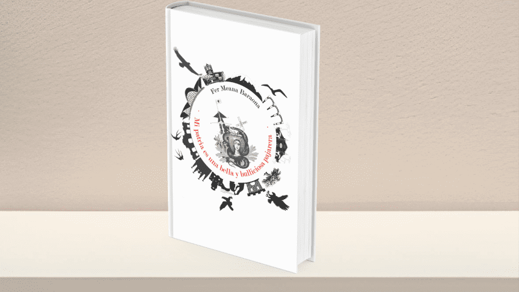 Libro "Mi patria es una bella y bulliciosa pajarera" de Fer Meana Baraona